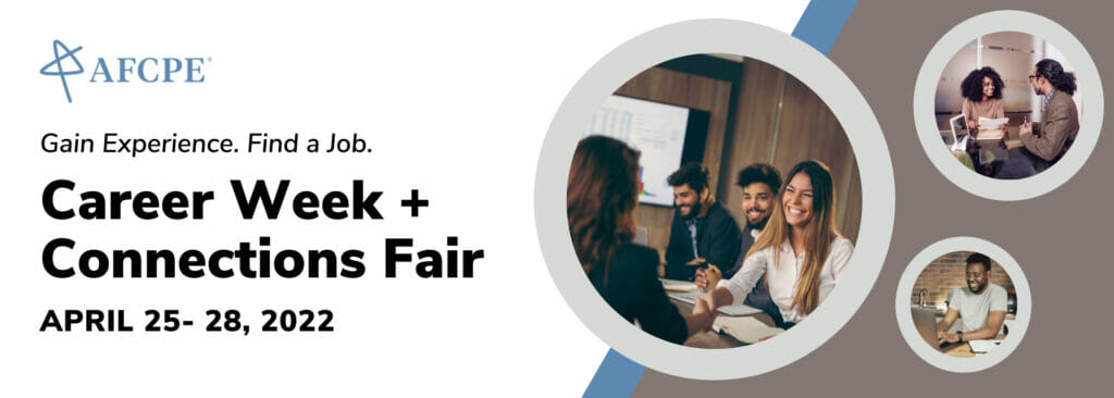 AFCPE Career Week + Connections Fair - April 28, 2022 from 2-4 PM ET - Find a new job, internship, or experience hour opportunity in financial counseling, coaching, or education!