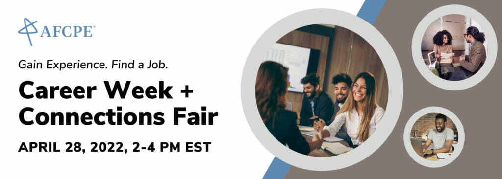 AFCPE Career Week + Connections Fair - April 28, 2022 from 2-4 PM ET - Find a new job, internship, or experience hour opportunity in financial counseling, coaching, or education!