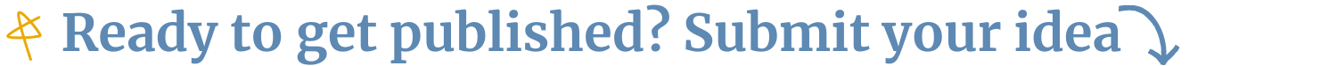 Image reads: Ready to get published? Submit your idea. Arrow facing downwards pointing to the form below.